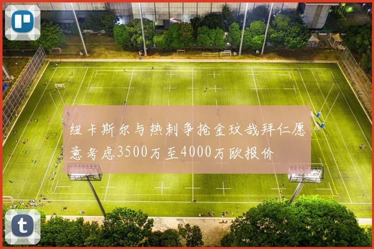 纽卡斯尔与热刺争抢金玟哉拜仁愿意考虑3500万至4000万欧报价